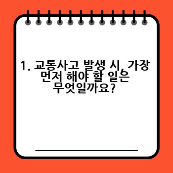 1. 교통사고 발생 시, 가장 먼저 해야 할 일은 무엇일까요?