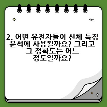 2. 어떤 유전자들이 신체 특징 분석에 사용될까요? 그리고 그 정확도는 어느 정도일까요?