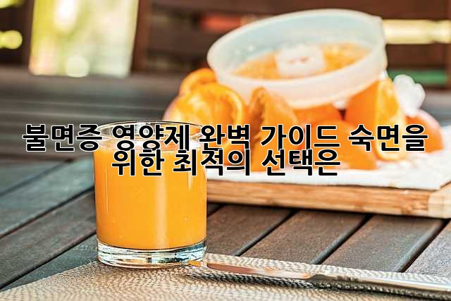 불면증 영양제 완벽 가이드: 숙면을 위한 최적의 선택은?