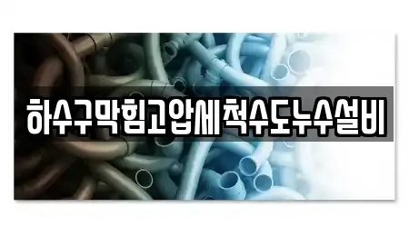 하수구막힘고압세척수도누수설비