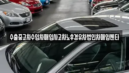 강원특별자치도 양양군 손양면 중고차매입 전문 수출중고차수입차매입사고차노후경유차법인차매입센타