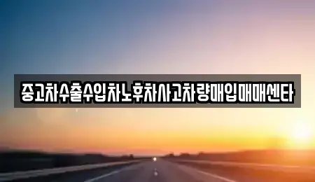 부산광역시 금정구 서동 중고차매입 전문 중고차수출수입차노후차사고차량매입매매센타