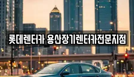 서울특별시 용산구 갈월동 장기렌트카 전문 롯데렌터카 용산장기렌터카전문지점