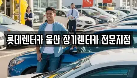 울산 북구 장기렌트카 전문 롯데렌터카 울산 장기렌터카 전문지점
