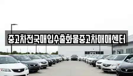 충남 서산시 대산읍 중고차매매 전문 중고차전국매입수출화물중고차매매센터