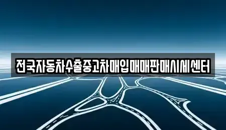 충남 천안시 서북구 중고차매입 전문 전국자동차수출중고차매입매매판매시세센터