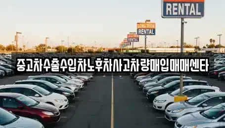 충남 청양군 청양읍 중고차매입 전문 중고차수출수입차노후차사고차량매입매매센타